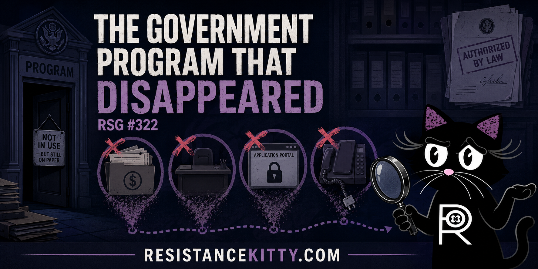 Resistance Kitty investigates a government program that remains authorized by law while its funding, staff, application portal, and public services disappear.